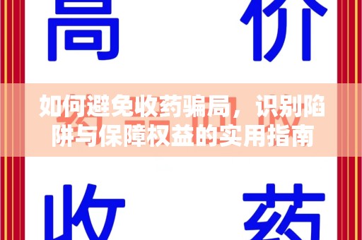 蚌埠如何避免收药骗局，识别陷阱与保障权益的实用指南