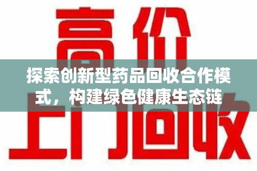 蚌埠探索创新型药品回收合作模式，构建绿色健康生态链