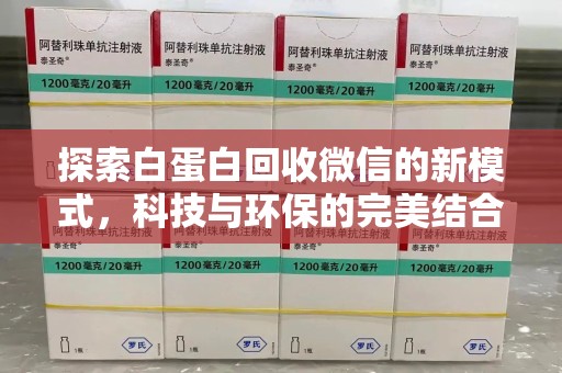 蚌埠探索白蛋白回收微信的新模式，科技与环保的完美结合