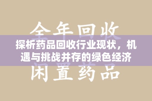 蚌埠探析药品回收行业现状，机遇与挑战并存的绿色经济