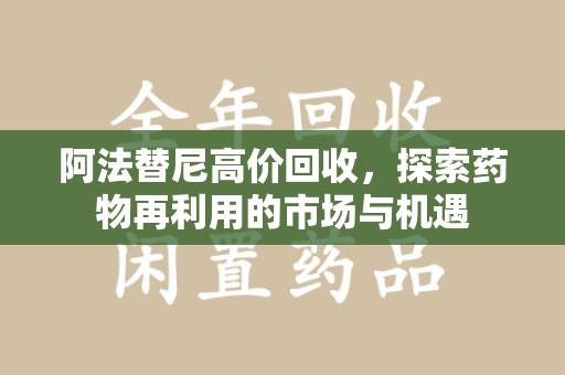 蚌埠阿法替尼高价回收，探索药物再利用的市场与机遇