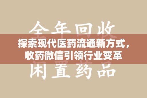 蚌埠探索现代医药流通新方式，收药微信引领行业变革