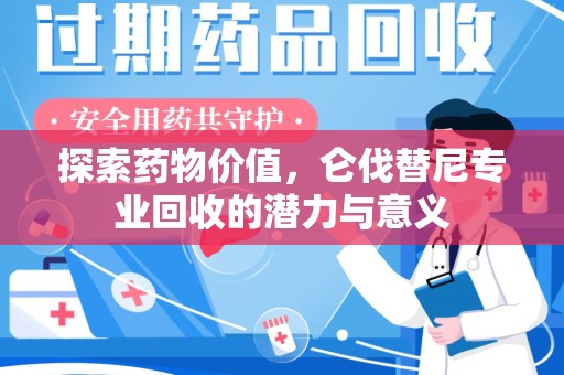 蚌埠探索药物价值，仑伐替尼专业回收的潜力与意义
