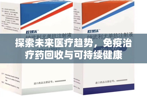 蚌埠探索未来医疗趋势，免疫治疗药回收与可持续健康