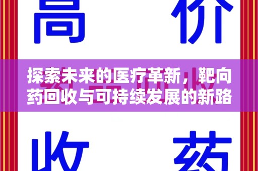 蚌埠探索未来的医疗革新，靶向药回收与可持续发展的新路径
