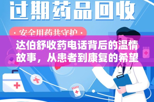 蚌埠达伯舒收药电话背后的温情故事，从患者到康复的希望之路