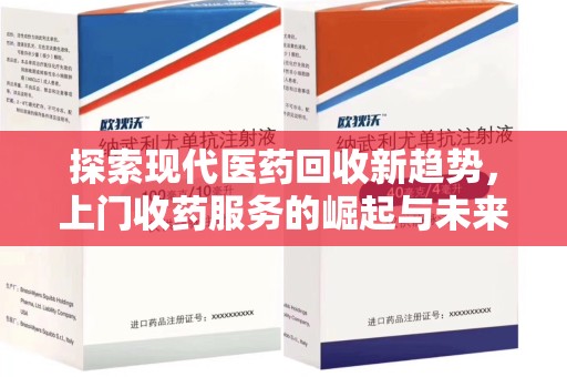 蚌埠探索现代医药回收新趋势，上门收药服务的崛起与未来