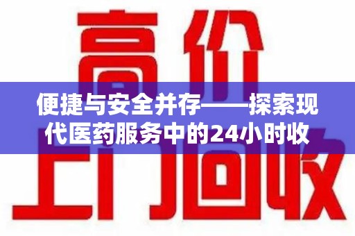 蚌埠便捷与安全并存——探索现代医药服务中的24小时收药电话新模式