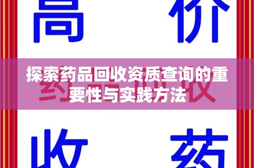 蚌埠探索药品回收资质查询的重要性与实践方法