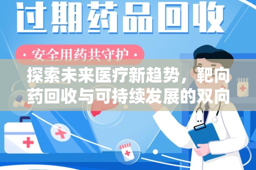 蚌埠探索未来医疗新趋势，靶向药回收与可持续发展的双向奔赴