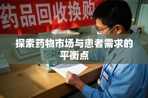 蚌埠探索药物市场与患者需求的平衡点