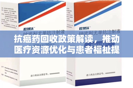 蚌埠抗癌药回收政策解读，推动医疗资源优化与患者福祉提升
