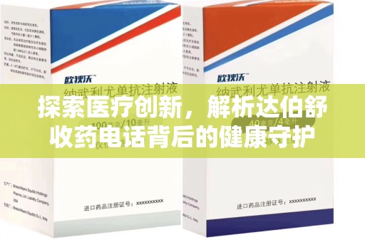 蚌埠探索医疗创新，解析达伯舒收药电话背后的健康守护