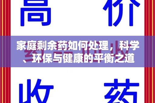 蚌埠家庭剩余药如何处理，科学、环保与健康的平衡之道