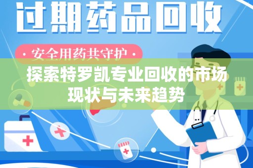 蚌埠探索特罗凯专业回收的市场现状与未来趋势