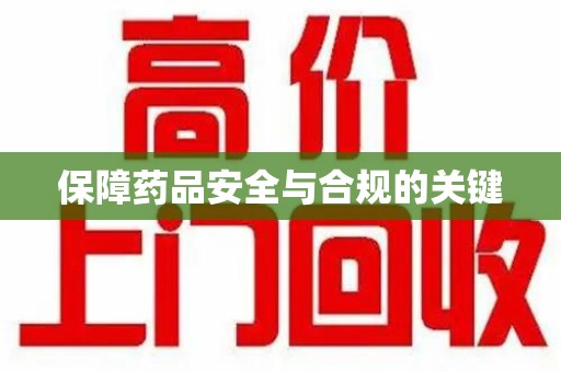 蚌埠保障药品安全与合规的关键