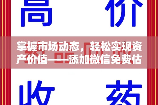蚌埠掌握市场动态，轻松实现资产价值——添加微信免费估价服务