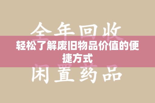 蚌埠轻松了解废旧物品价值的便捷方式