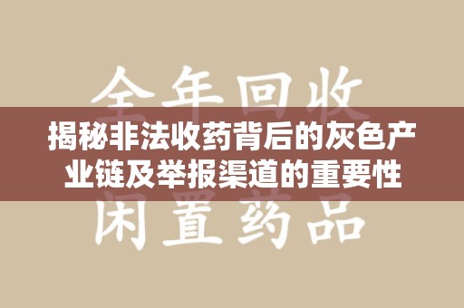 蚌埠揭秘非法收药背后的灰色产业链及举报渠道的重要性
