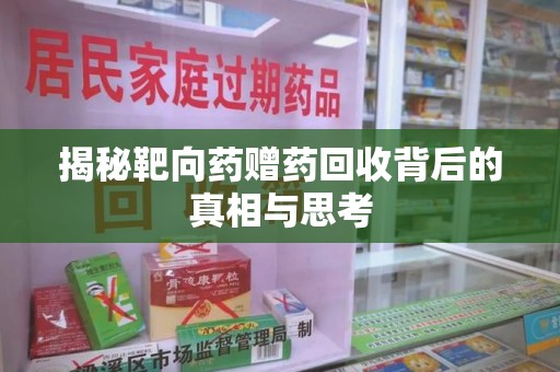 蚌埠揭秘靶向药赠药回收背后的真相与思考