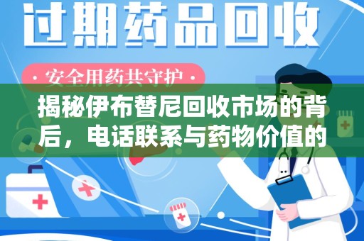 蚌埠揭秘伊布替尼回收市场的背后，电话联系与药物价值的双向奔赴