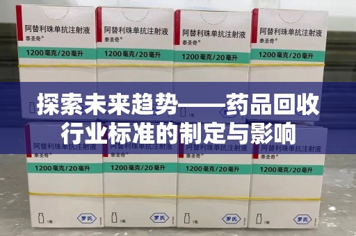 蚌埠探索未来趋势——药品回收行业标准的制定与影响