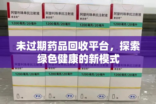 蚌埠未过期药品回收平台，探索绿色健康的新模式