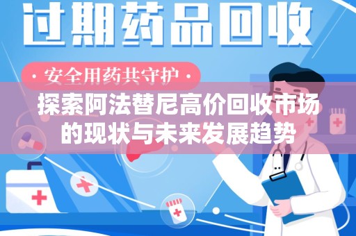 蚌埠探索阿法替尼高价回收市场的现状与未来发展趋势