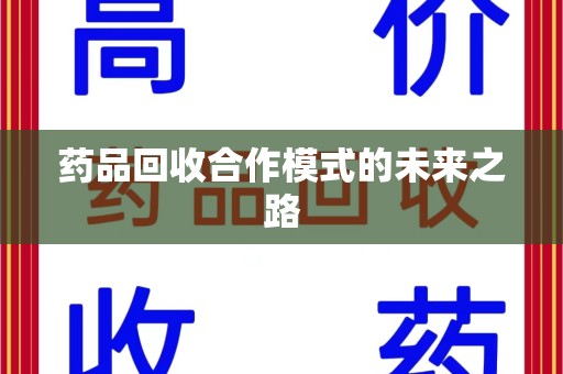 蚌埠药品回收合作模式的未来之路