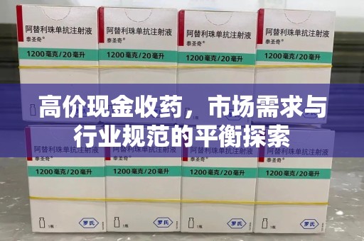 蚌埠高价现金收药，市场需求与行业规范的平衡探索