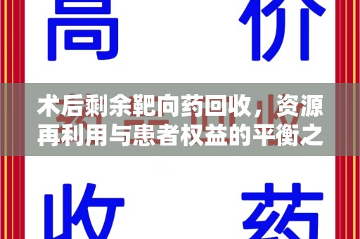 蚌埠术后剩余靶向药回收，资源再利用与患者权益的平衡之道
