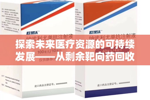 蚌埠探索未来医疗资源的可持续发展——从剩余靶向药回收说起