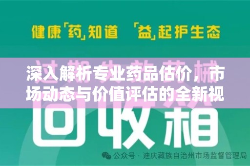 蚌埠深入解析专业药品估价，市场动态与价值评估的全新视角