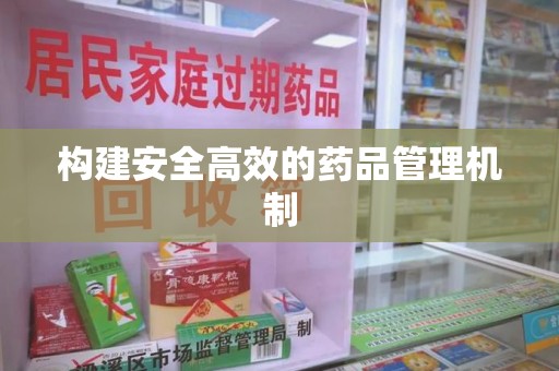 蚌埠构建安全高效的药品管理机制