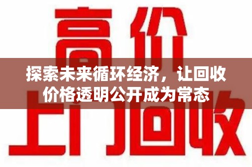 蚌埠探索未来循环经济，让回收价格透明公开成为常态