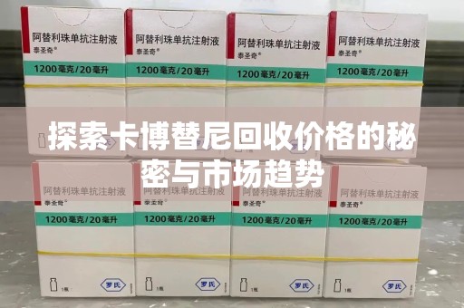蚌埠探索卡博替尼回收价格的秘密与市场趋势