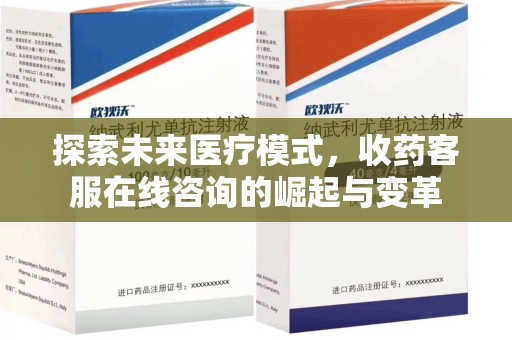 蚌埠探索未来医疗模式，收药客服在线咨询的崛起与变革