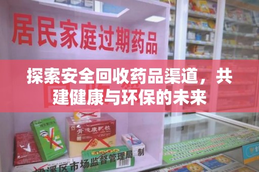 蚌埠探索安全回收药品渠道，共建健康与环保的未来