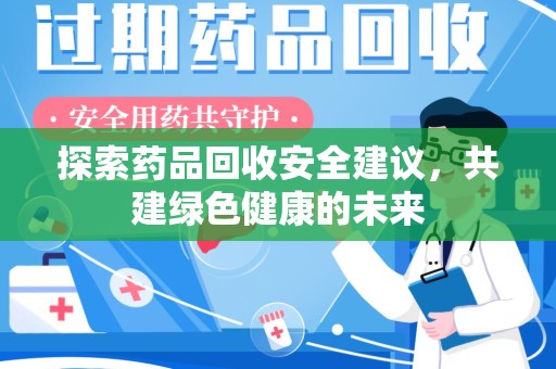 蚌埠探索药品回收安全建议，共建绿色健康的未来