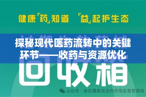 蚌埠探秘现代医药流转中的关键环节——收药与资源优化