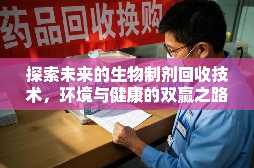 蚌埠探索未来的生物制剂回收技术，环境与健康的双赢之路