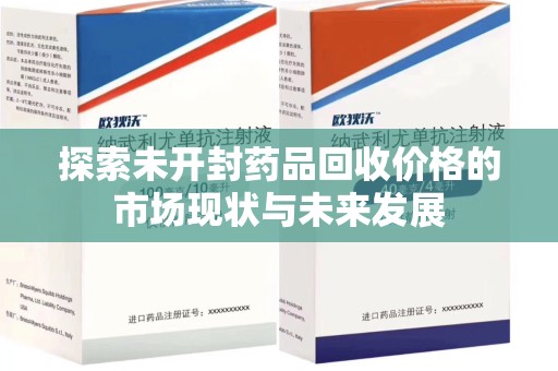 蚌埠探索未开封药品回收价格的市场现状与未来发展