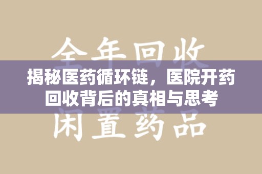 蚌埠揭秘医药循环链，医院开药回收背后的真相与思考