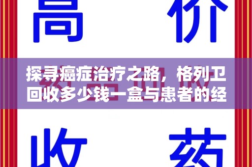 蚌埠探寻癌症治疗之路，格列卫回收多少钱一盒与患者的经济考量