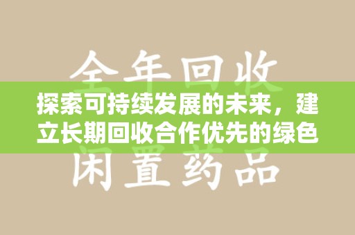 蚌埠探索可持续发展的未来，建立长期回收合作优先的绿色战略
