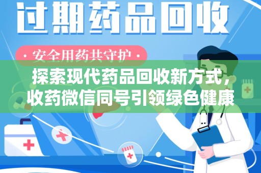 蚌埠探索现代药品回收新方式，收药微信同号引领绿色健康潮流