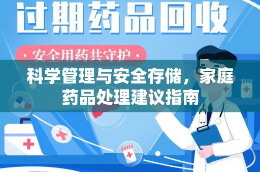 蚌埠科学管理与安全存储，家庭药品处理建议指南